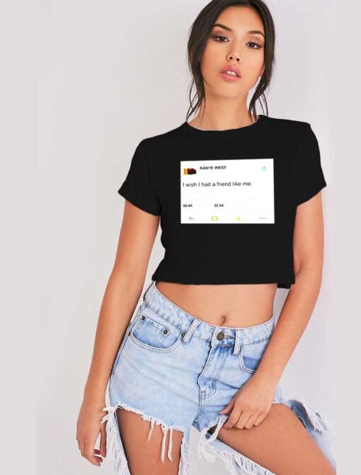 Kanye West Tweet I Wish I Had A Friend Crop Top Shirt