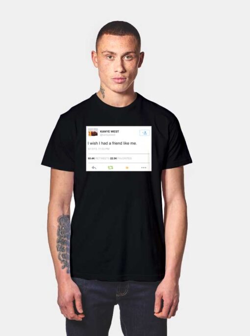 Kanye West Tweet I Wish I Had A Friend T Shirt