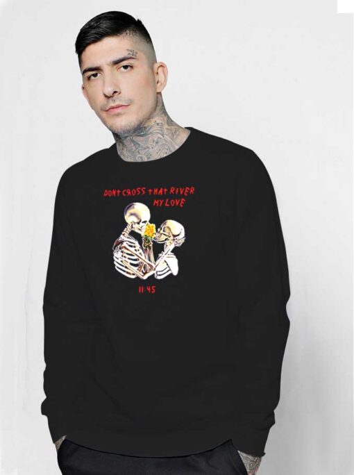 Skeleton Don’t Cross That River My Love Sweatshirt