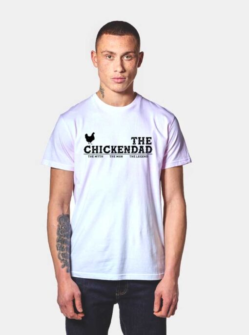 The Chickendad The Myth The Man The legend T Shirt