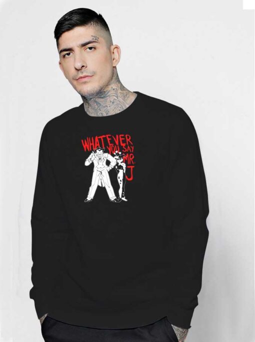 Whatever You Say Mr J Joker Villain Sweatshirt