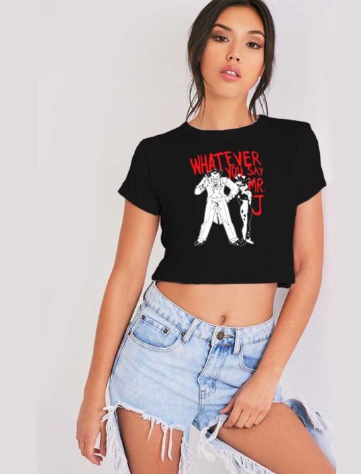 Whatever You Say Mr J Joker Villain Crop Top Shirt