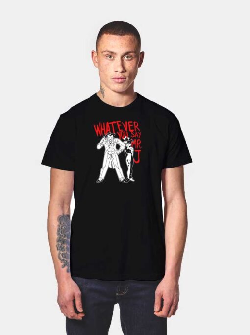 Whatever You Say Mr J Joker Villain T Shirt