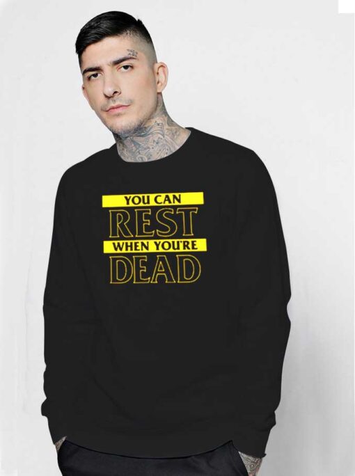 You Can Rest When You’re Dead Quote Sweatshirt