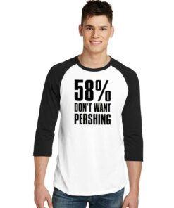 58 Percent Don’t Want Pershing Funny Raglan Tee