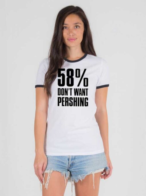 58 Percent Don’t Want Pershing Funny Ringer Tee