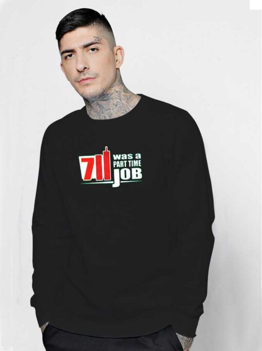 7 Eleven Was A Part Time Job Funny Quote Sweatshirt