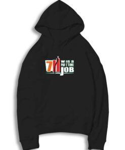 7 Eleven Was A Part Time Job Funny Quote Hoodie