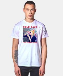 Cold Cave Love Comes Close Song T Shirt