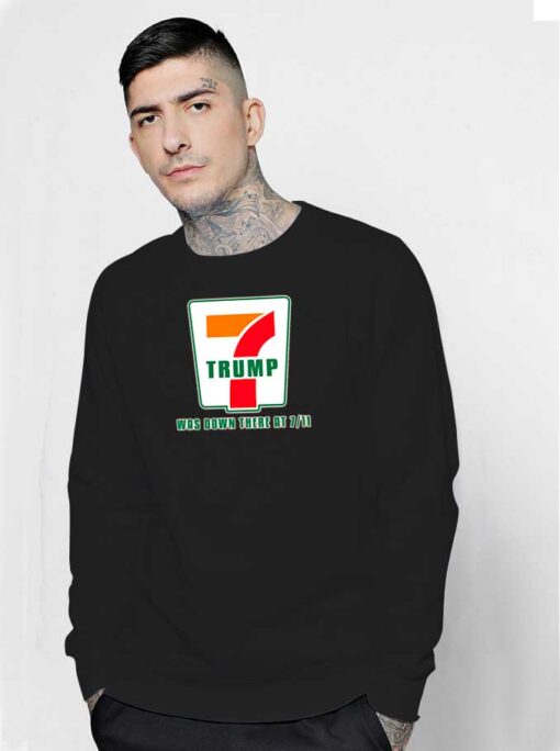 Donald Trump Was Down There At 7 Eleven Parody Sweatshirt