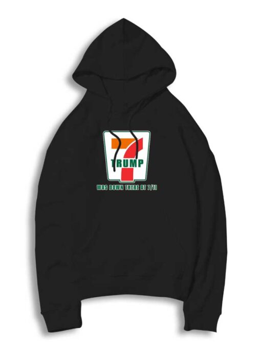 Donald Trump Was Down There At 7 Eleven Parody Hoodie