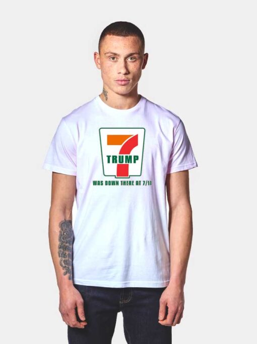 Donald Trump Was Down There At 7 Eleven Parody T Shirt