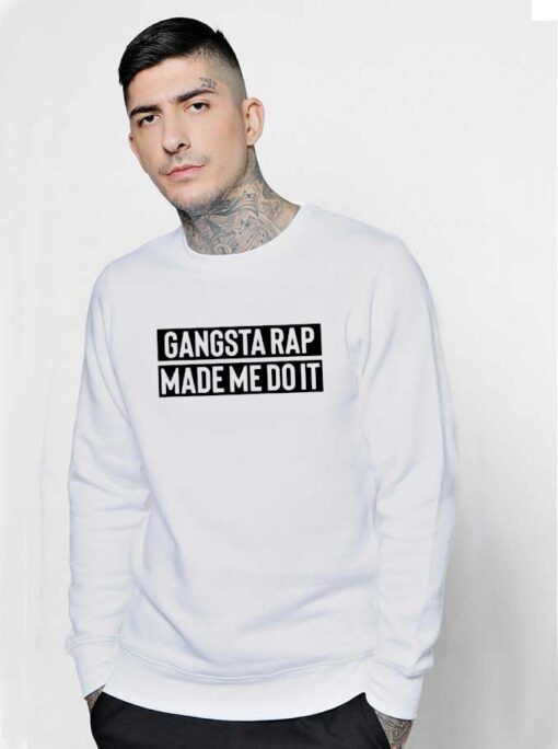 Gangsta Rap Made Me Do It Quote Sweatshirt