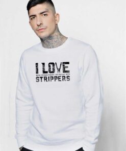 I Love Strippers Electrician Funny Quote Sweatshirt