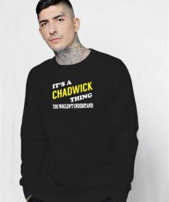 Its CHADWICK Thing You Wouldnt Understand Sweatshirt