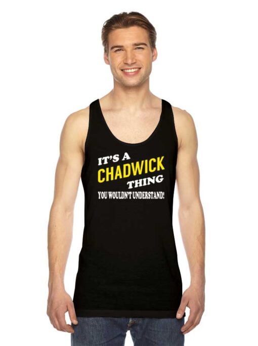 Its CHADWICK Thing You Wouldnt Understand Tank Top