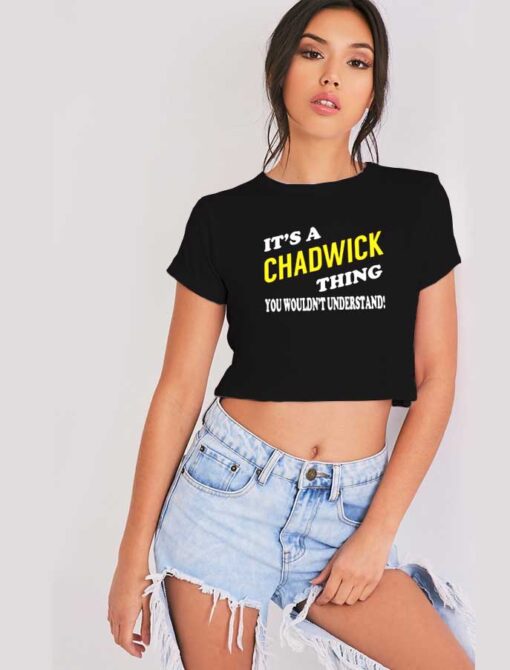 Its CHADWICK Thing You Wouldnt Understand Crop Top Shirt