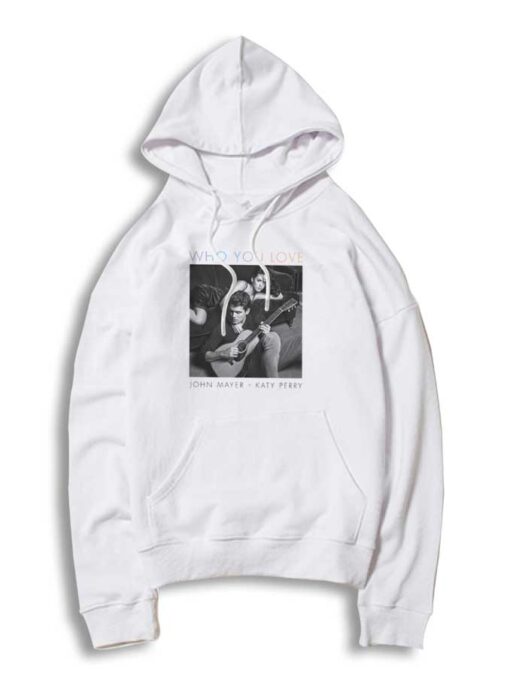 John Mayer And Katy Perry Who You Love Hoodie