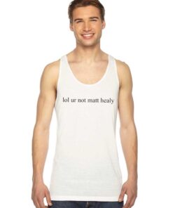 Lol Ur Not Matt Healy Quote Tank Top