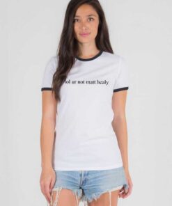 Lol Ur Not Matt Healy Quote Ringer Tee