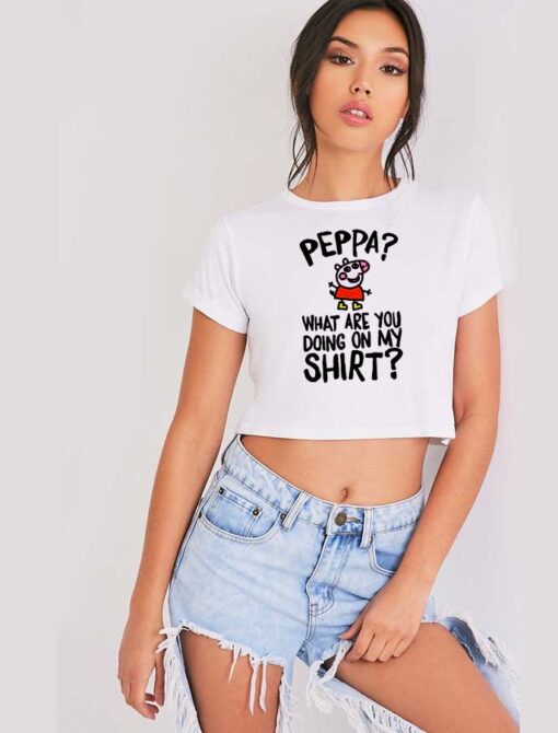 Peppa What Are You Doing On My Crop Top Shirt