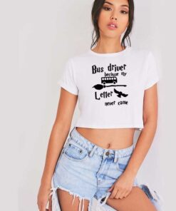 Bus Driver Because My Hogwarts Letter Never Came Crop Top Shirt