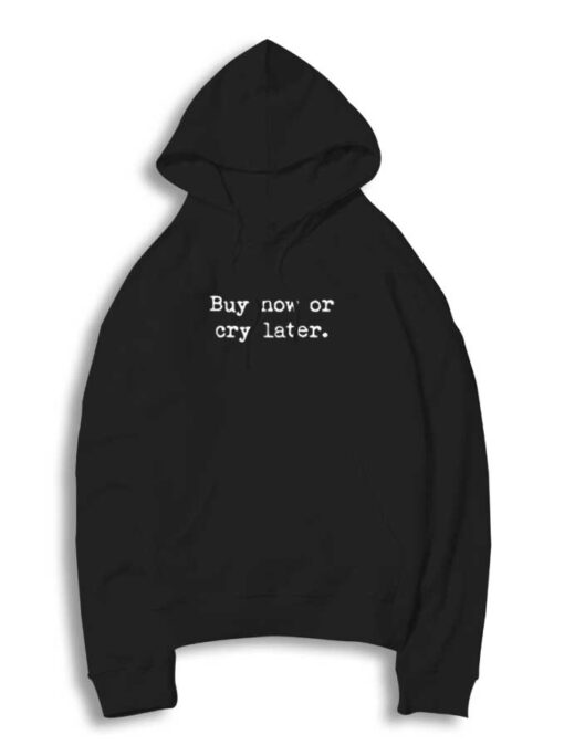 Buy Now Or Cry Later Quote Hoodie