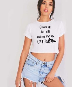 Grown Up But Still Waiting For My Letter Crop Top Shirt