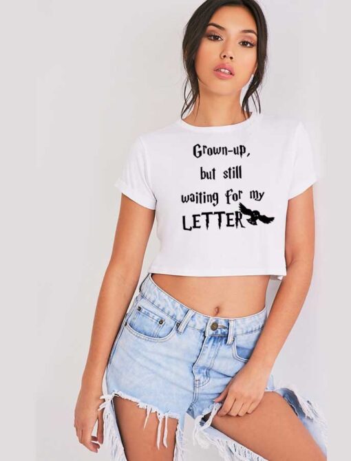 Grown Up But Still Waiting For My Letter Crop Top Shirt