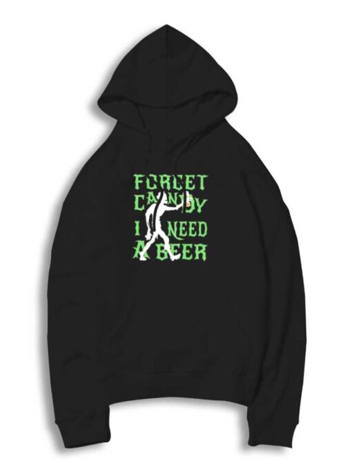 Halloween Forget Candy I Need A Beer Hoodie