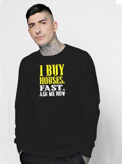 I Buy Houses Fast Ask Me How Quote Sweatshirt