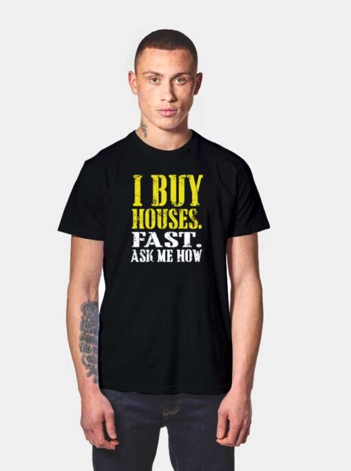 I Buy Houses Fast Ask Me How Quote T Shirt