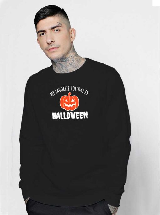 Pumpkin My Favorite Holiday Is Halloween Sweatshirt