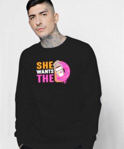 She Wants The Dunkin Donuts And Coffee Sweatshirt