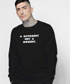 A Movement Not A Moment Quote Sweatshirt