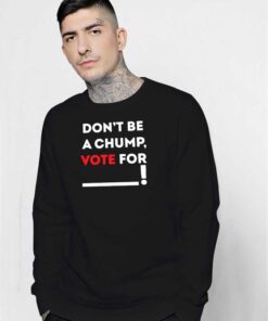 Dont Be A Chump Vote For Others Sweatshirt