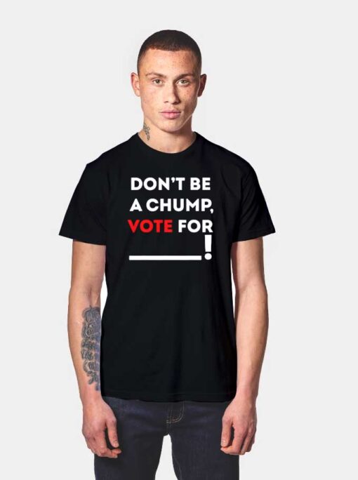 Dont Be A Chump Vote For Others T Shirt