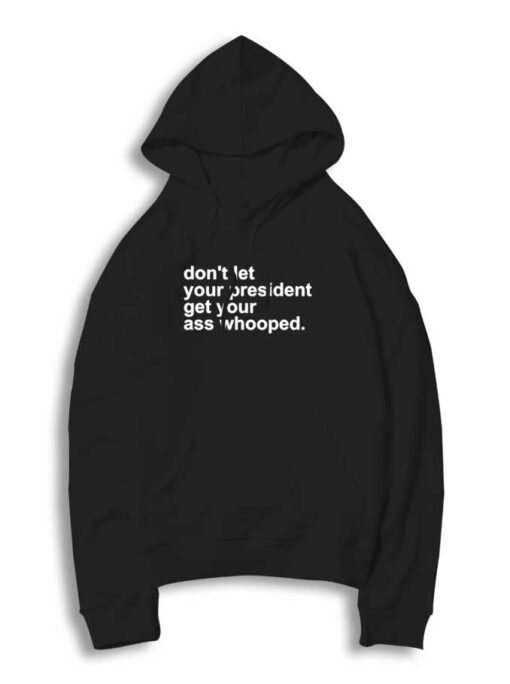 Don't Let Your President Get Your Ass Whooped Hoodie