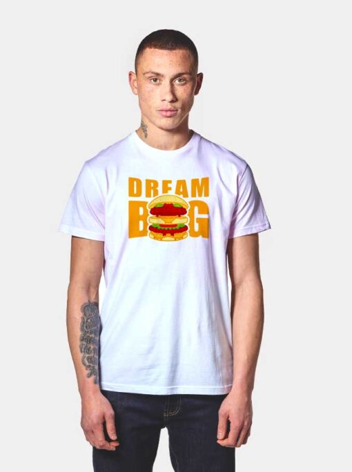 Dream Big McDonalds Big Mac Burger T Shirt