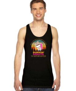 Dunkin Donuts Is Importanter Vintage Tank Top