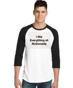 I Ate Everything At McDonalds Quote Raglan Tee