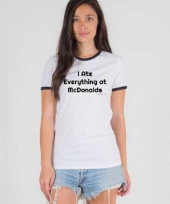 I Ate Everything At McDonalds Quote Ringer Tee