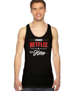 I Paused Netflix To Be Here Quote Tank Top