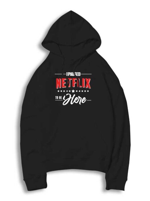 I Paused Netflix To Be Here Quote Hoodie