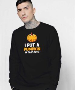 I Put Pumpkin In That Oven Halloween Sweatshirt