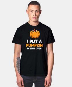 I Put Pumpkin In That Oven Halloween T Shirt