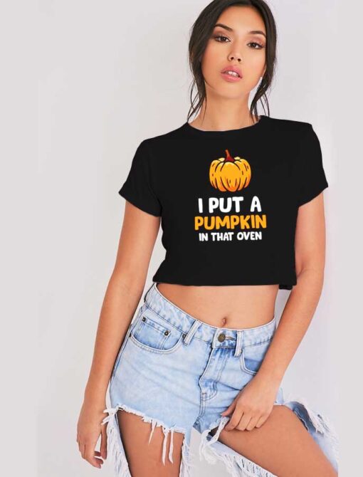 I Put Pumpkin In That Oven Halloween Crop Top Shirt