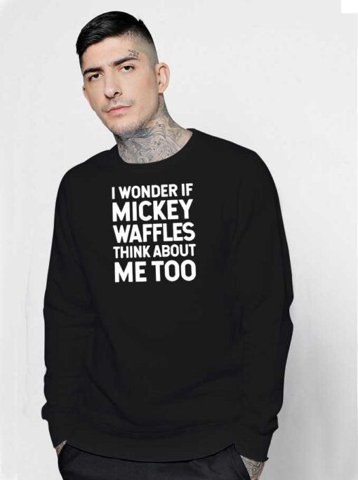 I Wonder If Mickey Waffles Think About Me Too Sweatshirt