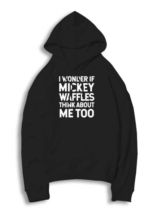 I Wonder If Mickey Waffles Think About Me Too Hoodie