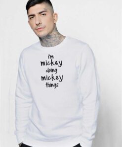 I'm Mickey Doing Mickey Things Sweatshirt